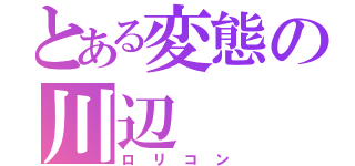 とある変態の川辺（ロリコン）