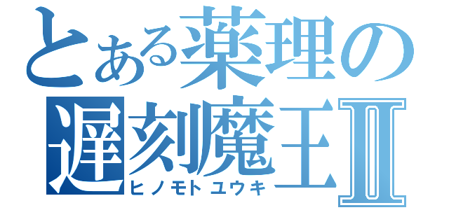 とある薬理の遅刻魔王Ⅱ（ヒノモトユウキ）