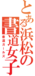 とある浜松の書道女子（書道ガールズ）