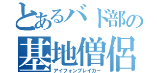 とあるバド部の基地僧侶（アイフォンブレイカー）