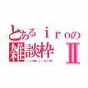 とあるｉｒｏの雑談枠Ⅱ（ｉｒｏ♪＠崖ｇｉｒｌ♡ＲＥＩＮ妹）