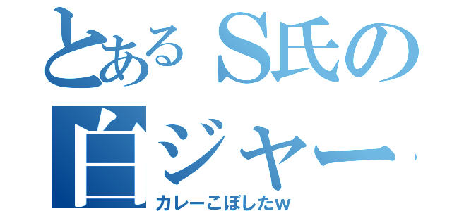 とあるＳ氏の白ジャージ（カレーこぼしたｗ）