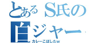 とあるＳ氏の白ジャージ（カレーこぼしたｗ）