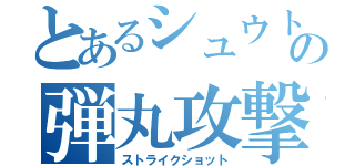 とあるシュウトの弾丸攻撃（ストライクショット）