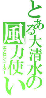 とある大清水の風力使い（エアロシューター）