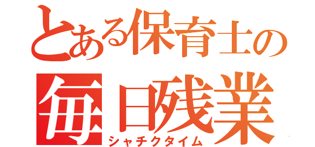 とある保育士の毎日残業（シャチクタイム）