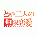 とある二人の無限恋愛（タイムリープ）