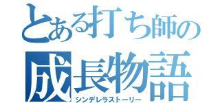 とある打ち師の成長物語（シンデレラストーリー）