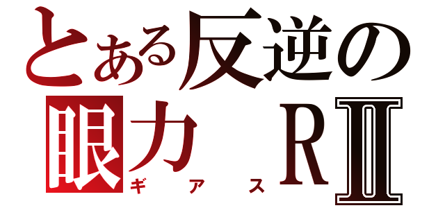 とある反逆の眼力　ＲⅡ（ギアス）