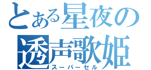 とある星夜の透声歌姫（スーパーセル）