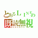 とあるＬＩＮＥの既読無視（ミテミヌフリ）