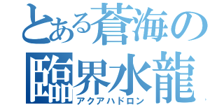 とある蒼海の臨界水龍（アクアハドロン）