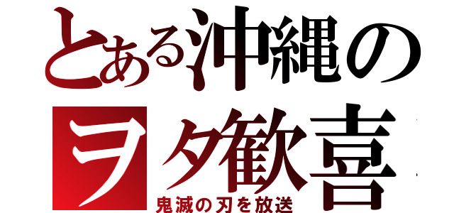 とある沖縄のヲタ歓喜（鬼滅の刃を放送）