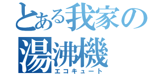 とある我家の湯沸機（エコキュート）