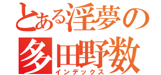 とある淫夢の多田野数人（インデックス）