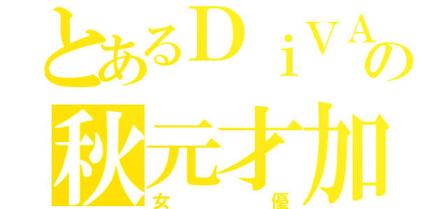 とあるＤｉＶＡの秋元才加（女優）