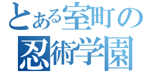 とある室町の忍術学園（）