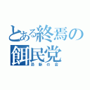 とある終焉の餌民党（忌新の会）