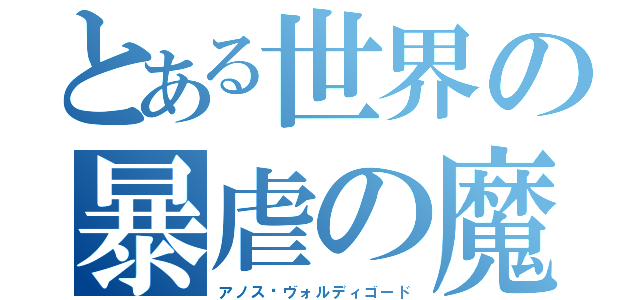 とある世界の暴虐の魔王（アノス•ヴォルディゴード）