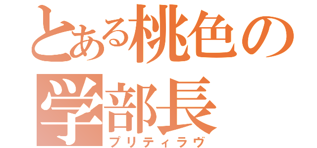 とある桃色の学部長（プリティラヴ）