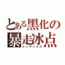 とある黑化の暴走冰点（インデックス）