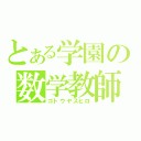 とある学園の数学教師（ゴトウヤスヒロ）