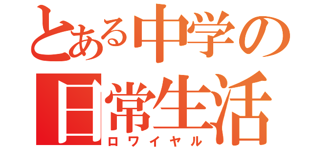 とある中学の日常生活（ロワイヤル）