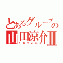 とあるグループの山田涼介Ⅱ（１６２ｃｍ）