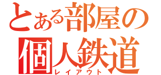 とある部屋の個人鉄道（レイアウト）