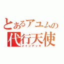 とあるアユムの代行天使（メインデッキ）