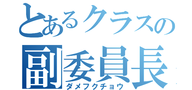 とあるクラスの副委員長（ダメフクチョウ）