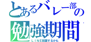 とあるバレー部の勉強期間（ＬＩＮＥ放置するかも）