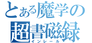 とある魔学の超書磁録（インレール）