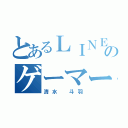 とあるＬＩＮＥのゲーマー（清水 斗羽）