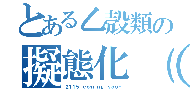 とある乙殻類の擬態化（仮）（２１１５ ｃｏｍｉｎｇ ｓｏｏｎ）