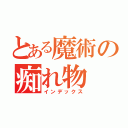 とある魔術の痴れ物（インデックス）