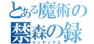 とある魔術の禁森の録（インデックス）