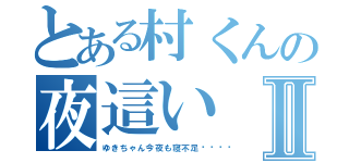 とある村くんの夜這いⅡ（ゆきちゃん今夜も寝不足󾬍）