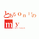 とあるｏｎｌｙのｍｙ（ｒａｉｌｇｕｎ）