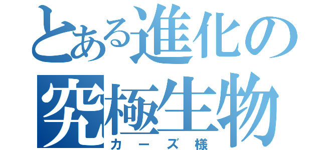 とある進化の究極生物（カーズ様）