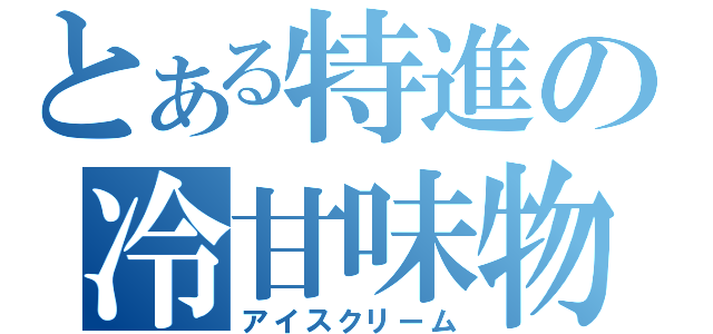 とある特進の冷甘味物（アイスクリーム）