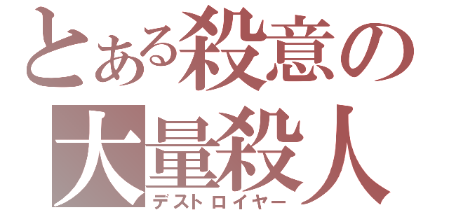 とある殺意の大量殺人（デストロイヤー）