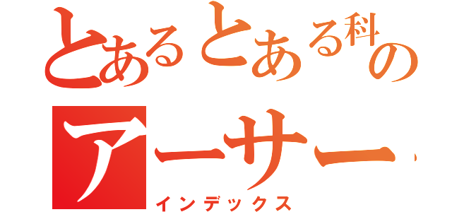 とあるとある科学のアーサー（インデックス）