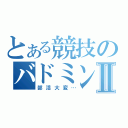 とある競技のバドミントンⅡ（部活大変…）