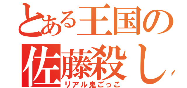 とある王国の佐藤殺し（リアル鬼ごっこ）