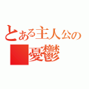 とある主人公の　憂鬱（）