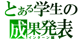 とある学生の成果発表（インターン編）