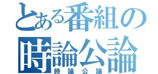 とある番組の時論公論（時論公論）