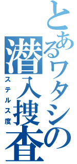 とあるワタシの潜入捜査（ステルス度）