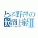 とある野澤の飲酒目録Ⅱ（みせいねんいんしゅ）